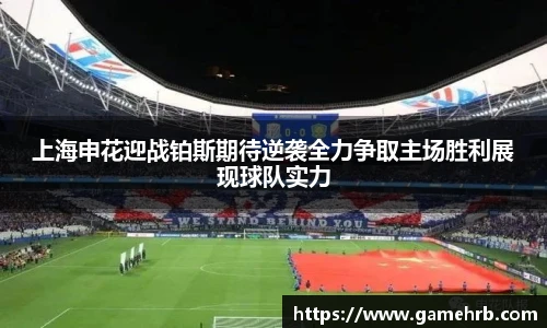 上海申花迎战铂斯期待逆袭全力争取主场胜利展现球队实力