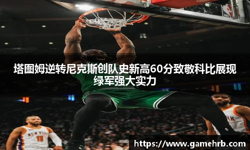 塔图姆逆转尼克斯创队史新高60分致敬科比展现绿军强大实力
