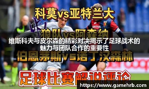 维斯科夫与皮尔森的精彩对决揭示了足球战术的魅力与团队合作的重要性