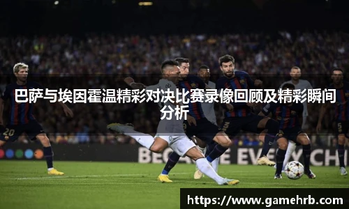 巴萨与埃因霍温精彩对决比赛录像回顾及精彩瞬间分析