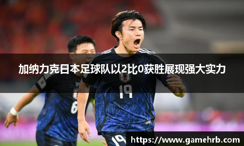 加纳力克日本足球队以2比0获胜展现强大实力