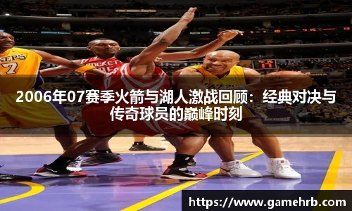 2006年07赛季火箭与湖人激战回顾：经典对决与传奇球员的巅峰时刻