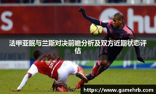 法甲亚眠与兰斯对决前瞻分析及双方近期状态评估